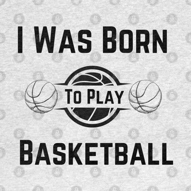 I Was Born To Play Basketball, basketball designs, basketball gifts by Yous Sef